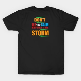 Don't be that calm before the storm T-Shirt